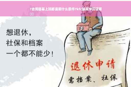 ?去肯德基上班都需要什么条件?kfc最高学历证明
⚡️
