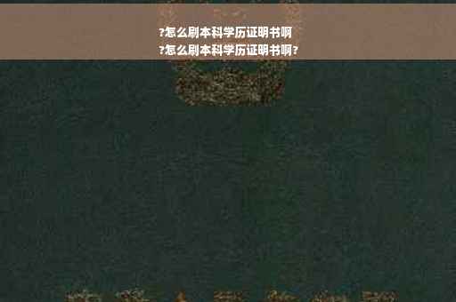 ?怎么刷本科学历证明书啊
?怎么刷本科学历证明书啊?