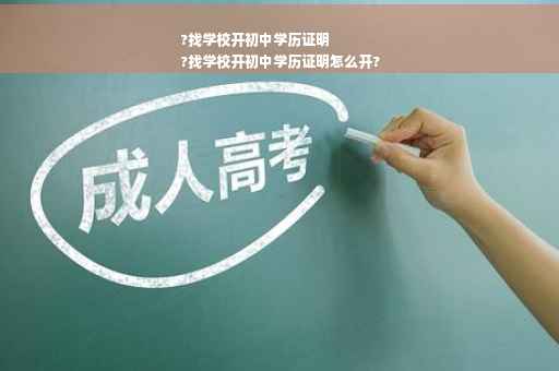 ?找学校开初中学历证明
?找学校开初中学历证明怎么开?
