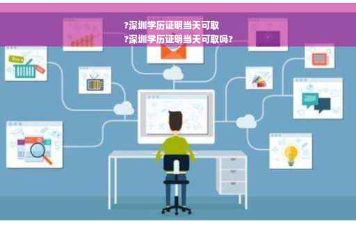 ?深圳学历证明当天可取
?深圳学历证明当天可取吗?