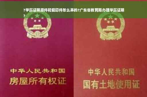 ?学历证明原件和复印件怎么弄的?广东省教育局办理学历证明
?