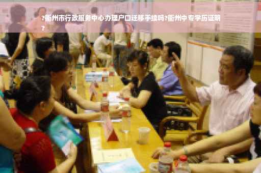 ?衢州市行政服务中心办理户口迁移手续吗?衢州中专学历证明
?