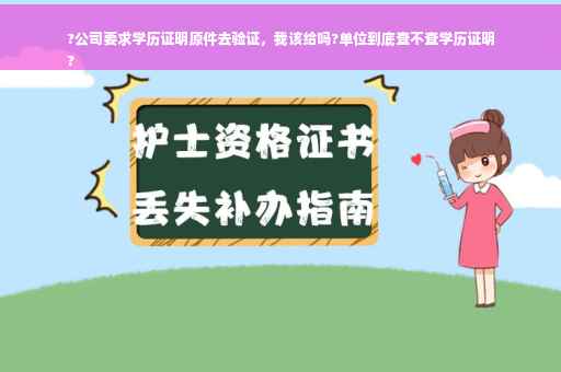 ?公司要求学历证明原件去验证，我该给吗?单位到底查不查学历证明
?