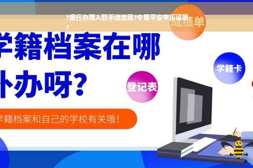 ?银行办理入职手续流程?中国平安学历证明
?