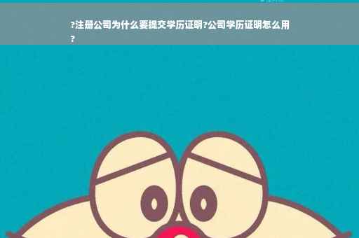 ?注册公司为什么要提交学历证明?公司学历证明怎么用
?