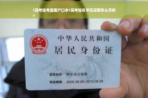 ?高考报考需要户口本?高考报名学历证明怎么开的
?