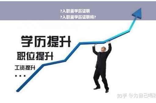 ?入职需学历证明
?入职需学历证明吗?