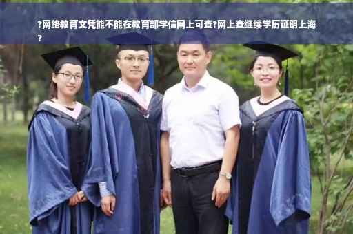 ?网络教育文凭能不能在教育部学信网上可查?网上查继续学历证明上海
?