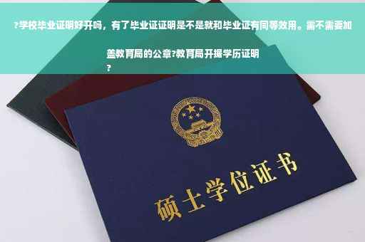 ?学校毕业证明好开吗，有了毕业证证明是不是就和毕业证有同等效用。需不需要加盖教育局的公章?教育局开据学历证明
?