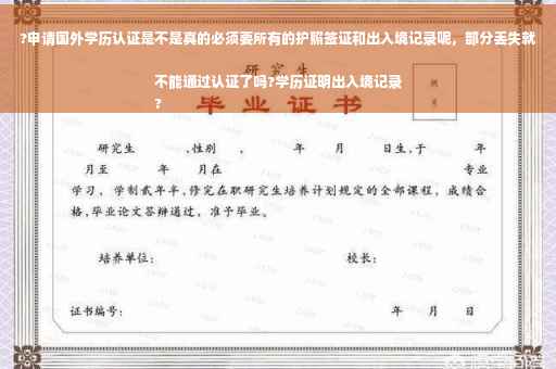 ?申请国外学历认证是不是真的必须要所有的护照签证和出入境记录呢，部分丢失就不能通过认证了吗?学历证明出入境记录
?