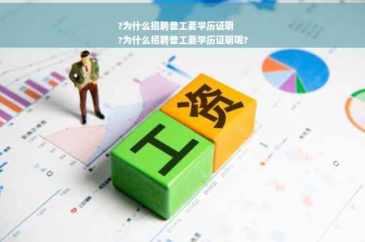 ?为什么招聘普工要学历证明
?为什么招聘普工要学历证明呢?