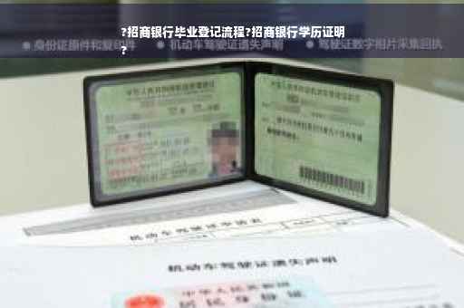 ?招商银行毕业登记流程?招商银行学历证明
?