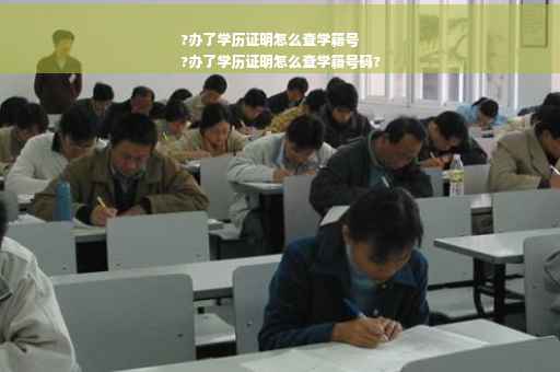 ?办了学历证明怎么查学籍号
?办了学历证明怎么查学籍号码?