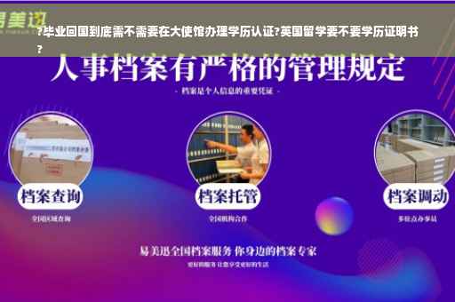 ?毕业回国到底需不需要在大使馆办理学历认证?英国留学要不要学历证明书
?