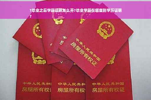 ?毕业之后学籍证明怎么开?毕业学籍在哪查到学历证明
?