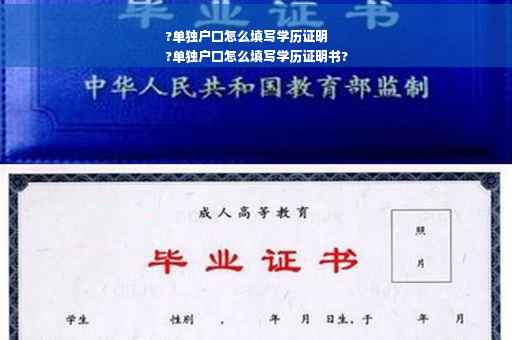 ?单独户口怎么填写学历证明
?单独户口怎么填写学历证明书?