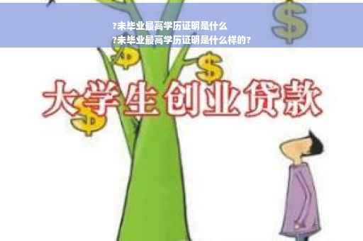 ?未毕业最高学历证明是什么
?未毕业最高学历证明是什么样的?