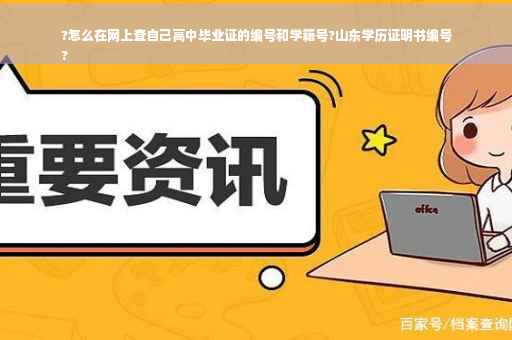 ?怎么在网上查自己高中毕业证的编号和学籍号?山东学历证明书编号
?