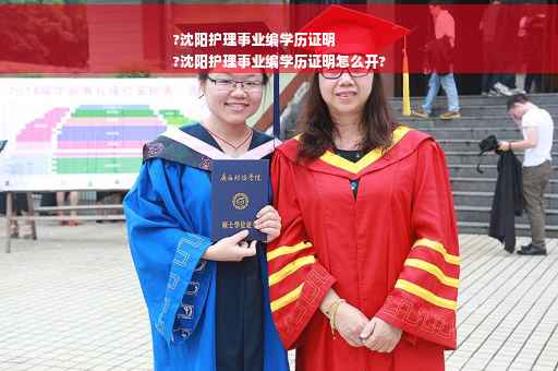 ?沈阳护理事业编学历证明
?沈阳护理事业编学历证明怎么开?