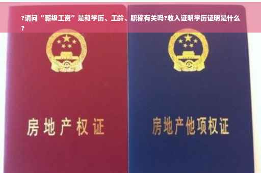 ?请问“薪级工资”是和学历、工龄、职称有关吗?收入证明学历证明是什么
?