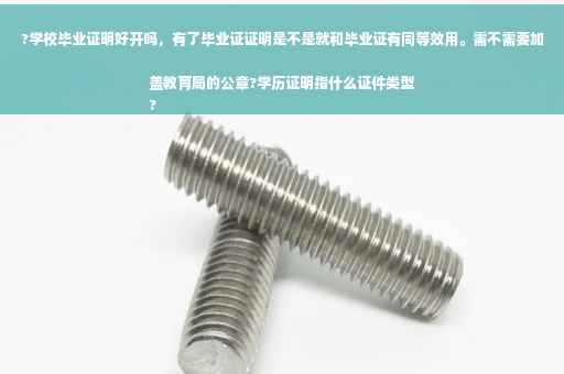 ?学校毕业证明好开吗，有了毕业证证明是不是就和毕业证有同等效用。需不需要加盖教育局的公章?学历证明指什么证件类型
?