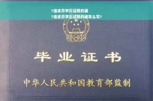 ?请求开学历证明的函
?请求开学历证明的函怎么写?