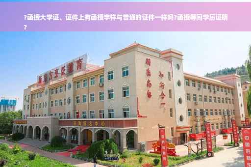 ?函授大学证、证件上有函授字样与普通的证件一样吗?函授等同学历证明
?