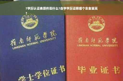 ?学历认证表原件是什么?自学学历证明哪个含金量高
?