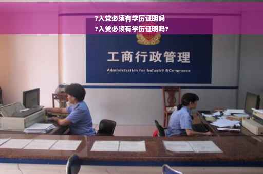 ?入党必须有学历证明吗
?入党必须有学历证明吗?