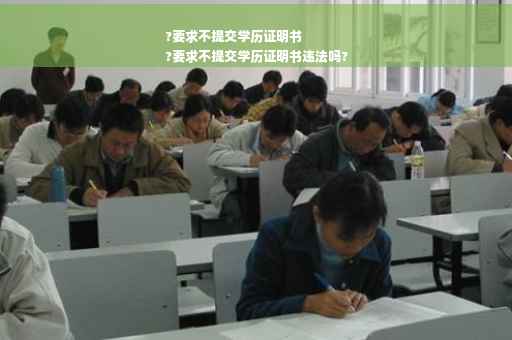 ?要求不提交学历证明书
?要求不提交学历证明书违法吗?