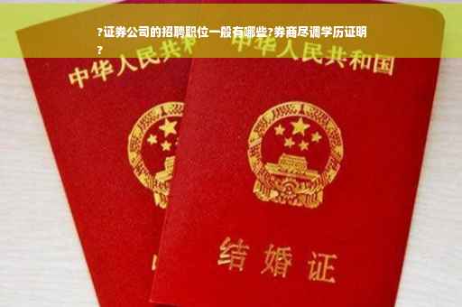 ?证券公司的招聘职位一般有哪些?券商尽调学历证明
?