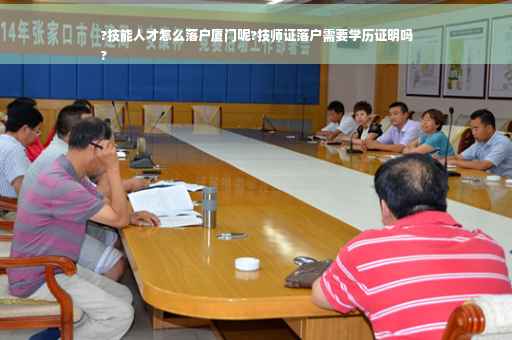 ?技能人才怎么落户厦门呢?技师证落户需要学历证明吗
?