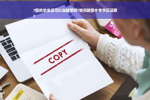 ?假的毕业证可以当辅警吗?如何做假中专学历证明
?
