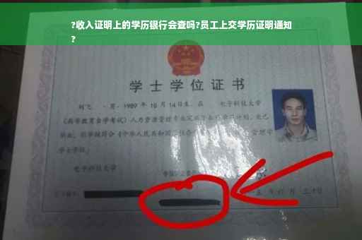 ?收入证明上的学历银行会查吗?员工上交学历证明通知
?