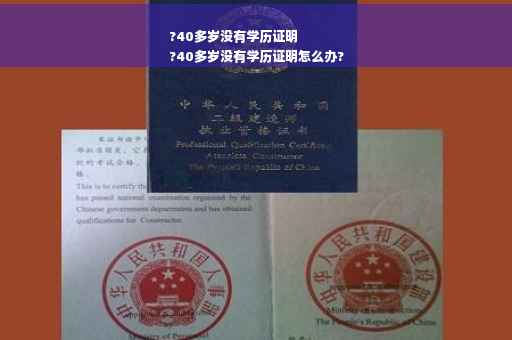 ?40多岁没有学历证明
?40多岁没有学历证明怎么办?