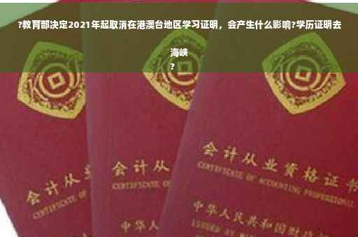 ?教育部决定2021年起取消在港澳台地区学习证明，会产生什么影响?学历证明去海峡
?