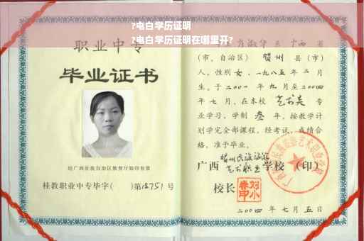 ?电白学历证明
?电白学历证明在哪里开?