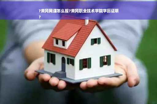 ?黄冈网课怎么报?黄冈职业技术学院学历证明
?