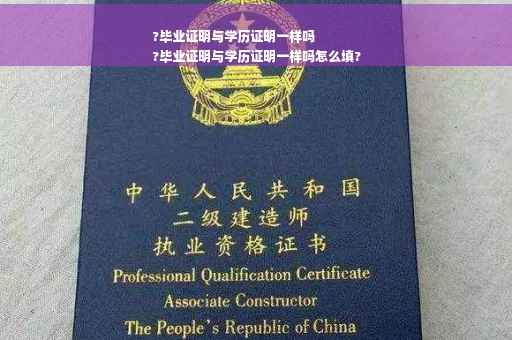 ?毕业证明与学历证明一样吗
?毕业证明与学历证明一样吗怎么填?