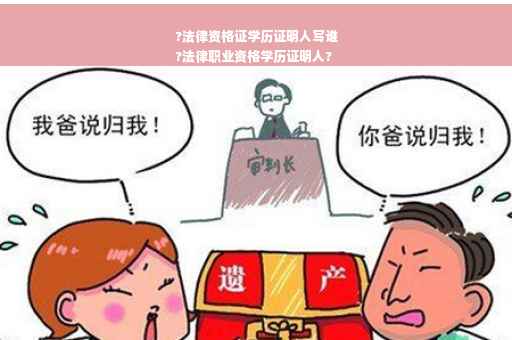 ?法律资格证学历证明人写谁
?法律职业资格学历证明人?