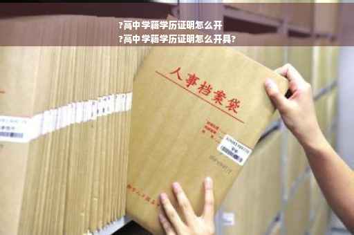 ?高中学籍学历证明怎么开
?高中学籍学历证明怎么开具?