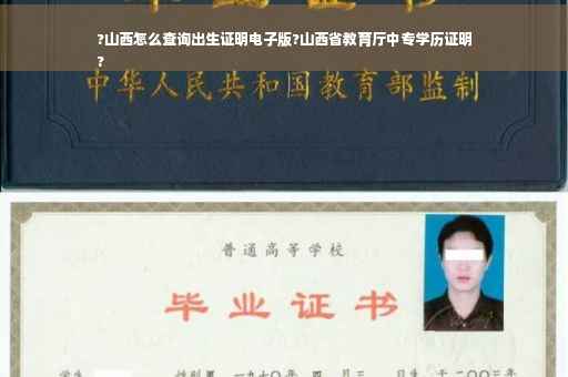 ?山西怎么查询出生证明电子版?山西省教育厅中专学历证明
?