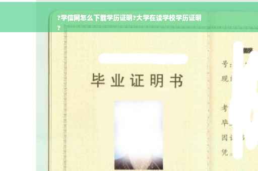?学信网怎么下载学历证明?大学在读学校学历证明
?