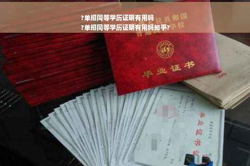 ?单招同等学历证明有用吗
?单招同等学历证明有用吗知乎?