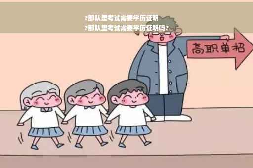 ?部队里考试需要学历证明
?部队里考试需要学历证明吗?