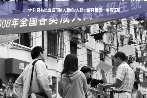 ?本科只有毕业证可以入职吗?入职一般只要第一学历证明
?