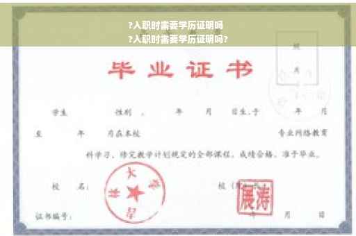 ?入职时需要学历证明吗
?入职时需要学历证明吗?