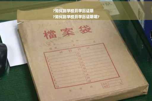 ?如何到学校开学历证明
?如何到学校开学历证明呢?
