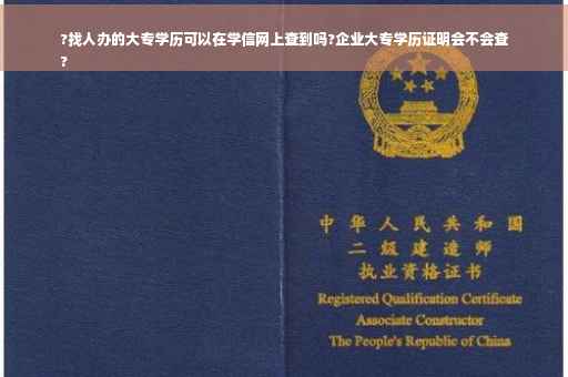 ?找人办的大专学历可以在学信网上查到吗?企业大专学历证明会不会查
?