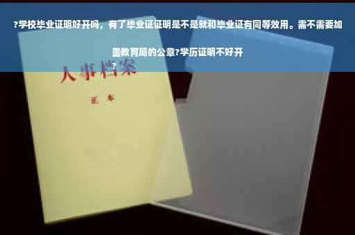 ?学校毕业证明好开吗，有了毕业证证明是不是就和毕业证有同等效用。需不需要加盖教育局的公章?学历证明不好开
?